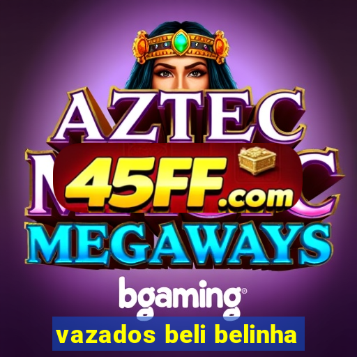 vazados beli belinha